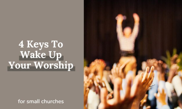 4 Keys To Wake Up Your Worship Leading In Small Churches