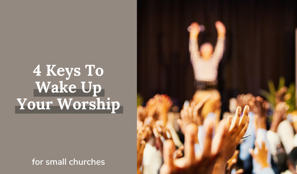 Worship Leading In Small Churches: 4 Keys To Wake Up Your Worship