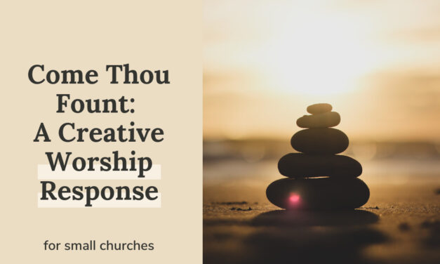 Come Thou Fount: A Creative Worship Response