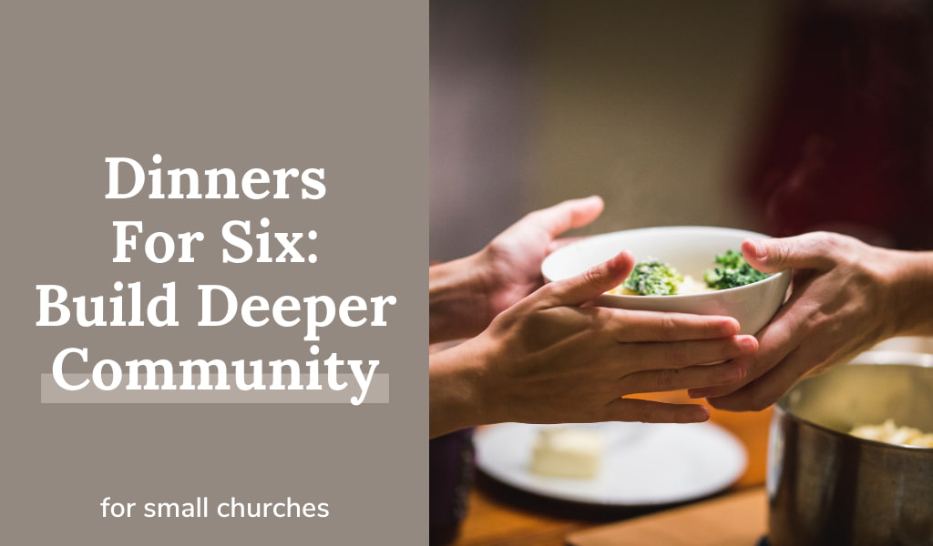 Dinners For Six: Build Deeper Community In Your Small Church