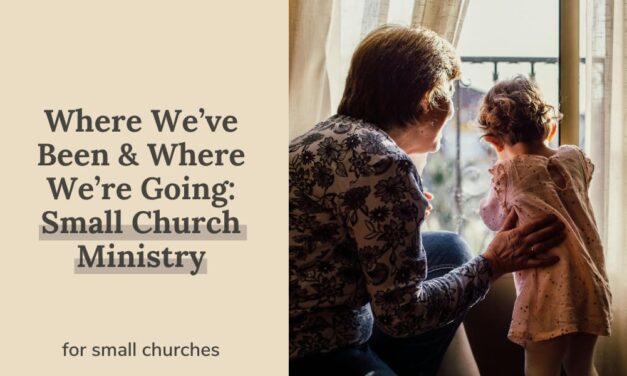 Where We’ve Been & Where We’re Going: Small Church Ministry