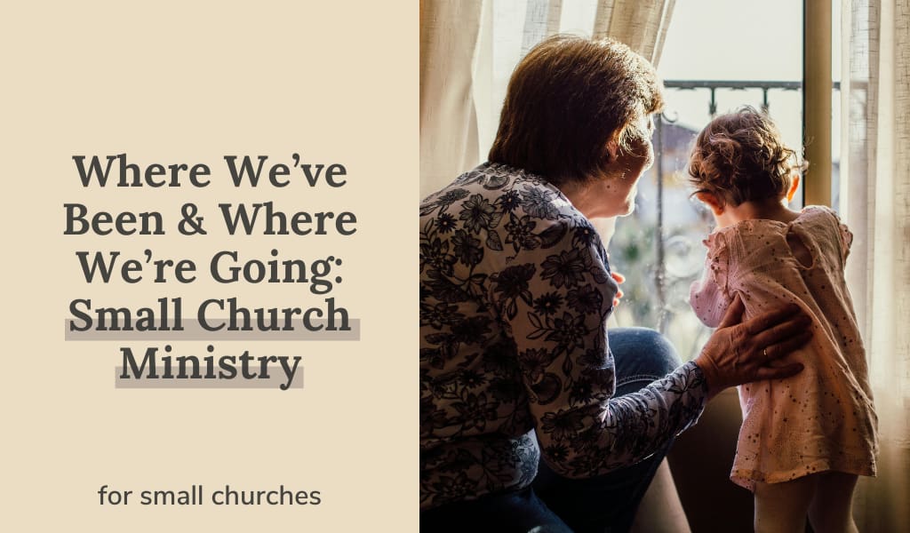 Where We’ve Been & Where We’re Going: Small Church Ministry