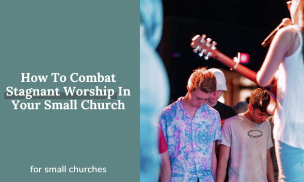 How To Combat Stagnant Worship In Your Small Church