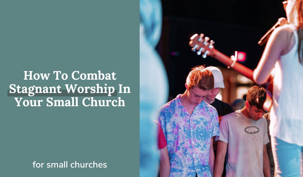 How To Combat Stagnant Worship In Your Small Church