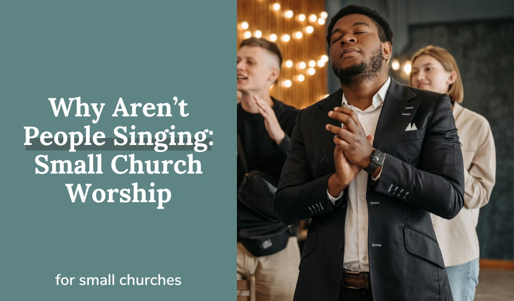 Why Aren’t People Singing: Small Church Worship