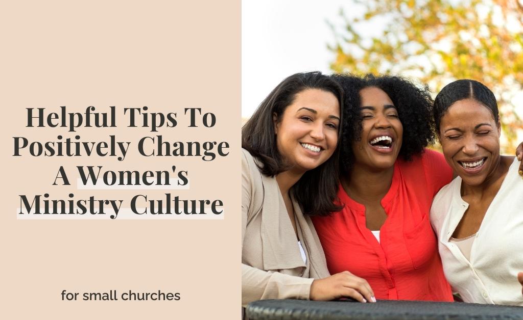 Helpful Tips To Positively Change A Women’s Ministry Culture