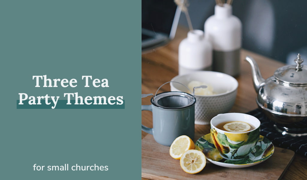 Three Tea Party Themes For Small Churches - Small Church Ministry