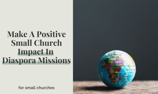 Make A Positive Small Church Impact In Diaspora Missions