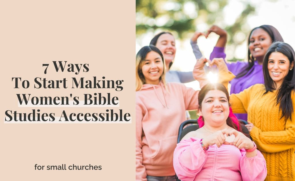 7 Ways To Start Making Women’s Bible Studies Accessible