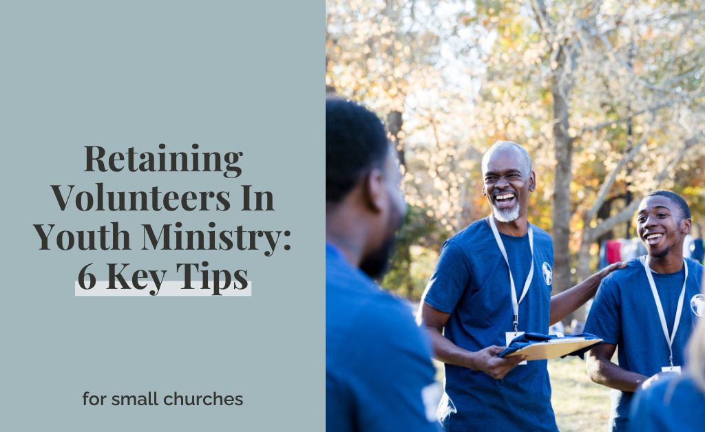 Retaining Volunteers In Youth Ministry: 6 Key Tips
