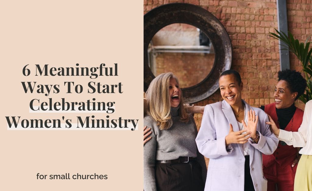 6 Meaningful Ways To Start Celebrating Women’s Ministry