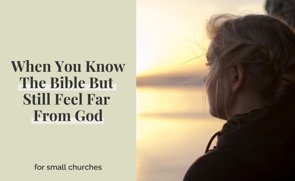 When You Know The Bible But Still Feel Far From God