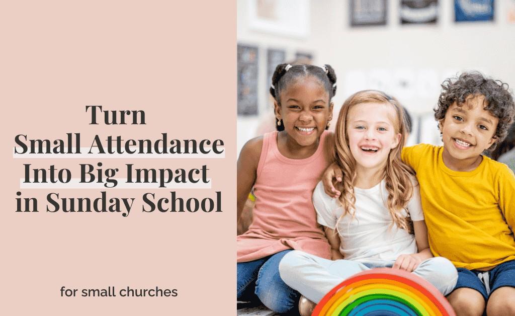 Turn Small Attendance Into Big Impact In Sunday School