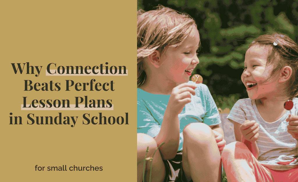 Why Connection Beats Perfect Lesson Plans In Sunday School