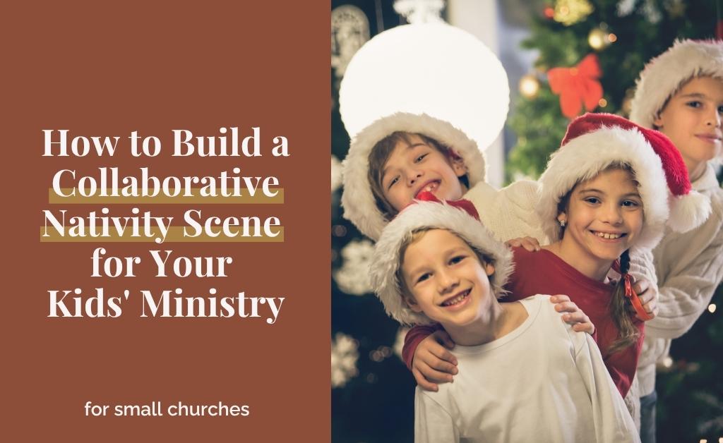 How to Build a Collaborative Nativity Scene for Your Kids’ Ministry