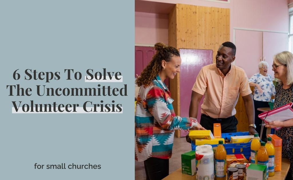 6 Steps To Solve The Uncommitted Volunteer Crisis