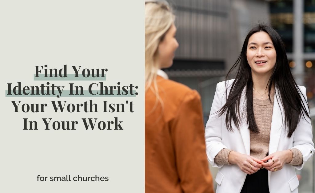 Find Your Identity In Christ: Your Worth Is Not In Your Work