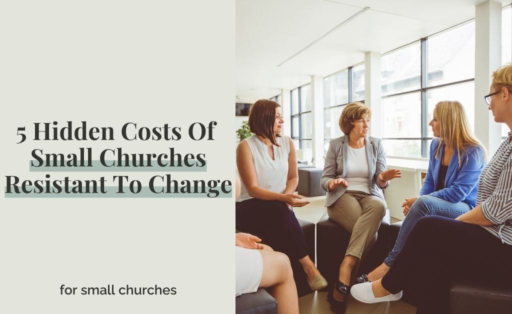 5 Hidden Costs Of Small Churches Resistant To Change