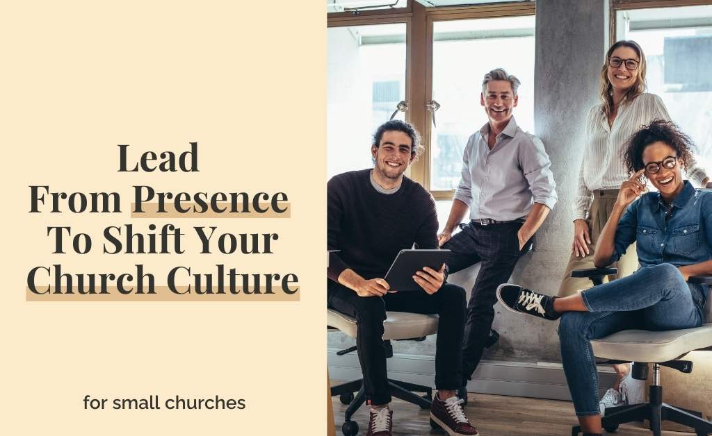 Lead From Presence To Shift Your Church Culture