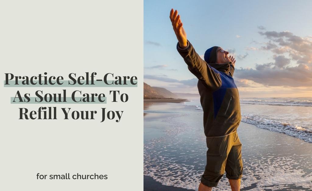 Practice Self-Care As Soul Care To Refill Your Joy