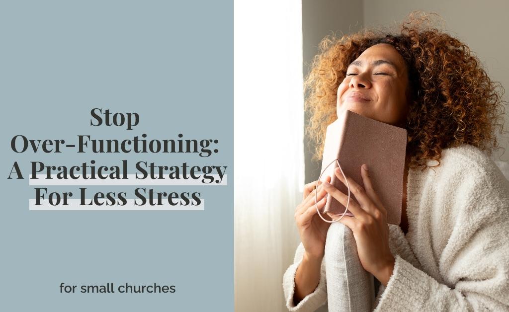 Stop Over-Functioning: A Practical Strategy For Less Stress