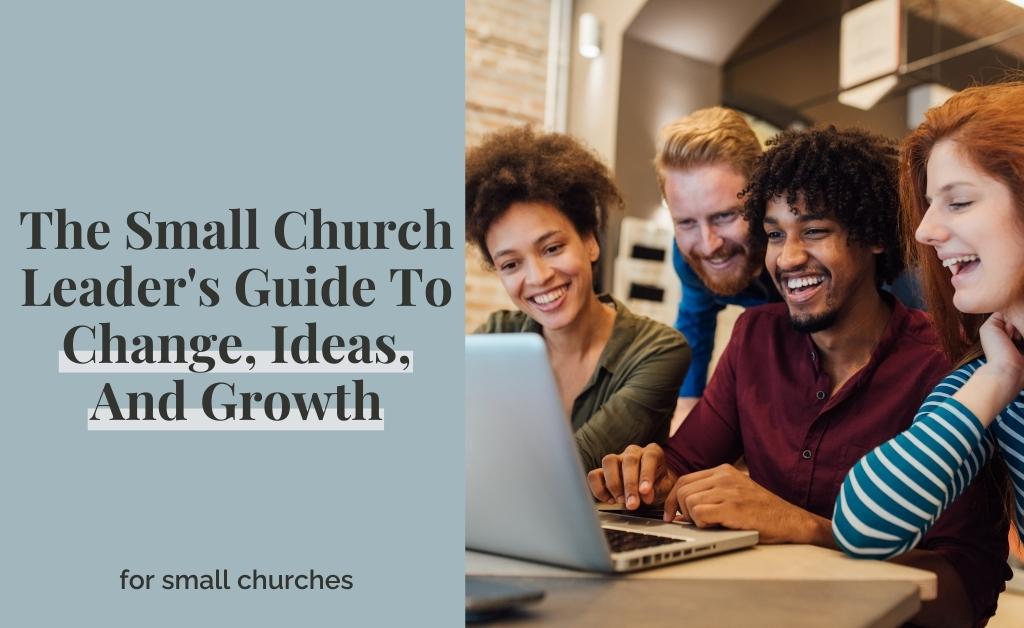 The Small Church Leader’s Guide To Change, Ideas, And Growth