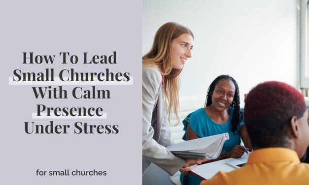 How To Lead Small Churches With Calm Presence Under Stress