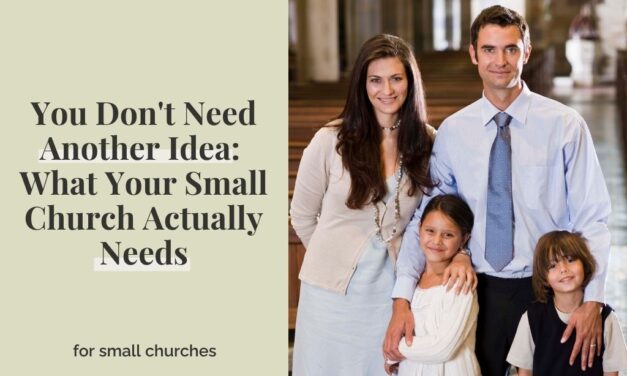 You Don’t Need Another Idea: What Your Small Church Actually Needs