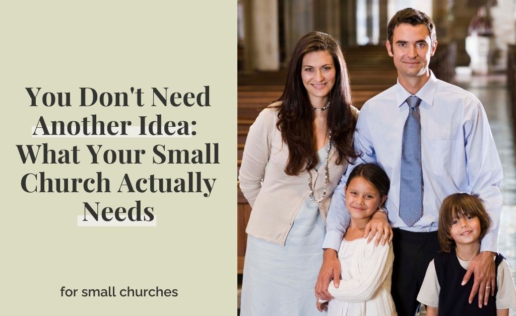 You Don’t Need Another Idea: What Your Small Church Actually Needs